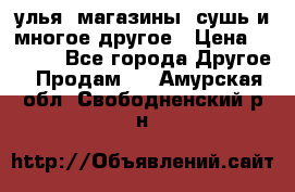 улья, магазины, сушь и многое другое › Цена ­ 2 700 - Все города Другое » Продам   . Амурская обл.,Свободненский р-н